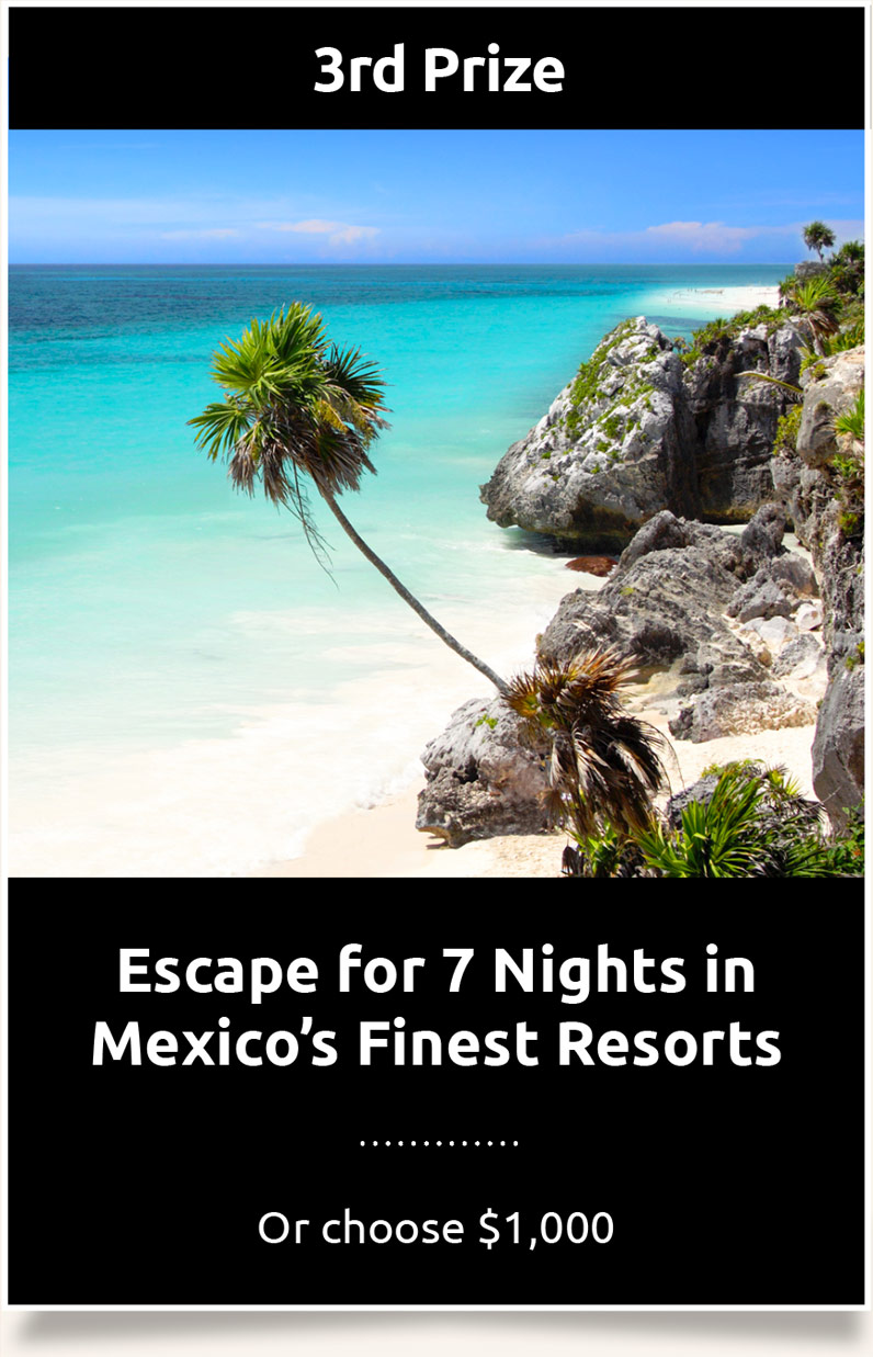 Third Prize: Escape for 7 Nights in Mexico's
Finest Resorts