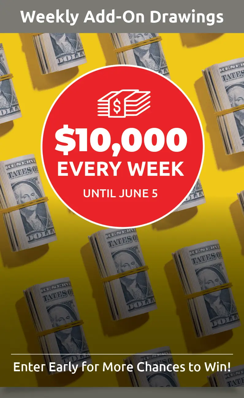 Weekly Add-On Drawings: A $10,000 Cash Winner Every Week for 12 Weeks!